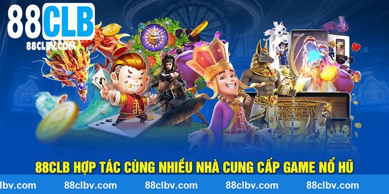 88CLB hợp tác cùng nhiều nhà cung cấp game nổ hũ