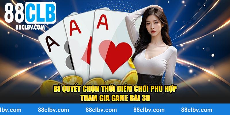 Bí quyết chọn thời điểm chơi phù hợp tham gia game bài 3D