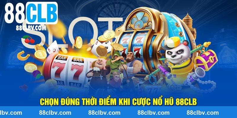 Chọn đúng thời điểm khi cược nổ hũ 88CLB