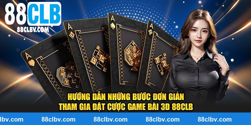 Hướng dẫn những bước đơn giản tham gia đặt cược game bài 3D 88CLB