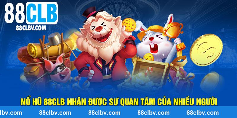 Nổ hũ 88CLB nhận được sự quan tâm của nhiều người