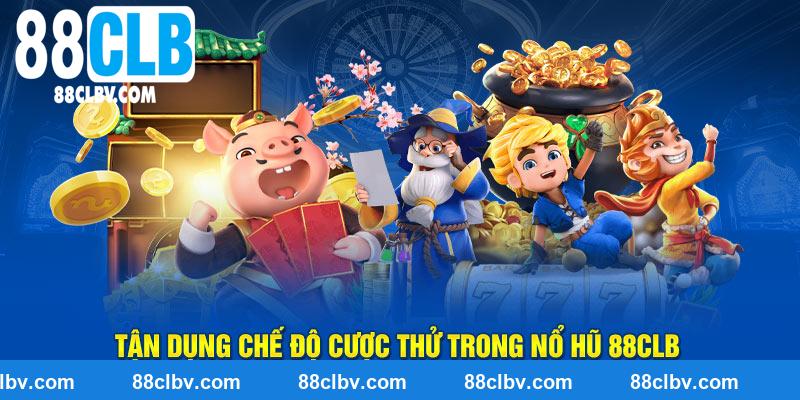 Tận dụng chế độ cược thử trong nổ hũ 88CLB